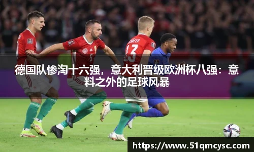 德国队惨淘十六强，意大利晋级欧洲杯八强：意料之外的足球风暴