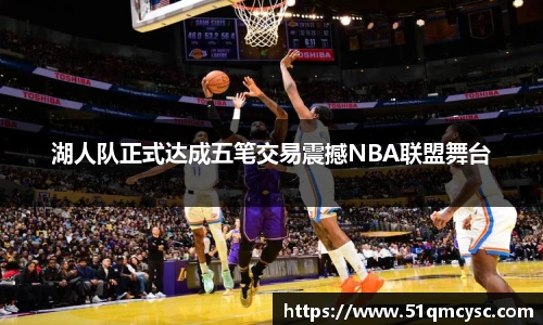 湖人队正式达成五笔交易震撼NBA联盟舞台