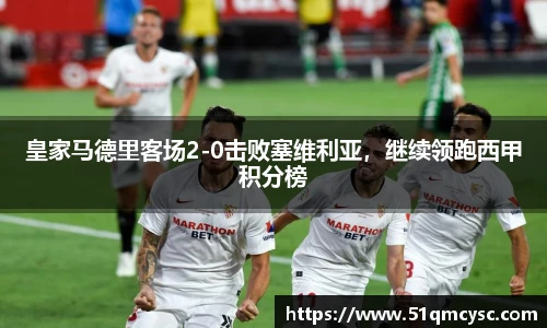皇家马德里客场2-0击败塞维利亚，继续领跑西甲积分榜