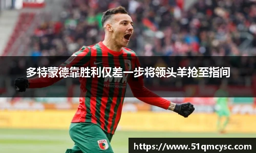 多特蒙德靠胜利仅差一步将领头羊抢至指间