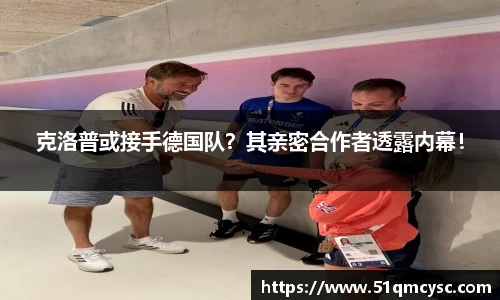 克洛普或接手德国队？其亲密合作者透露内幕！