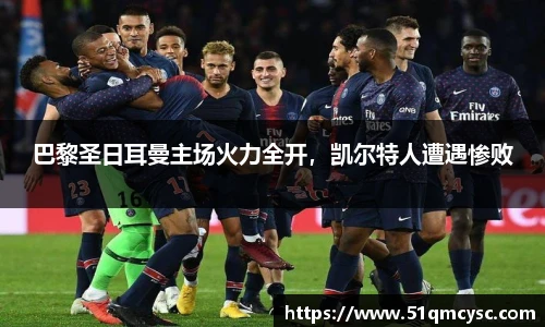 巴黎圣日耳曼主场火力全开，凯尔特人遭遇惨败