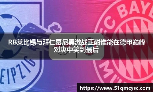 RB莱比锡与拜仁慕尼黑激战正酣谁能在德甲巅峰对决中笑到最后