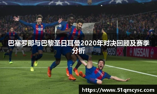 巴塞罗那与巴黎圣日耳曼2020年对决回顾及赛季分析